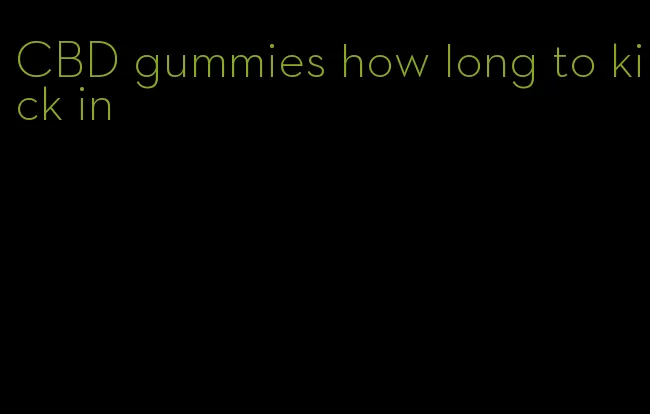 CBD gummies how long to kick in