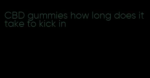 CBD gummies how long does it take to kick in