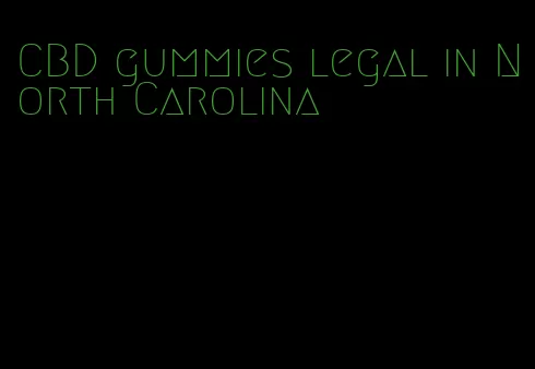 CBD gummies legal in North Carolina