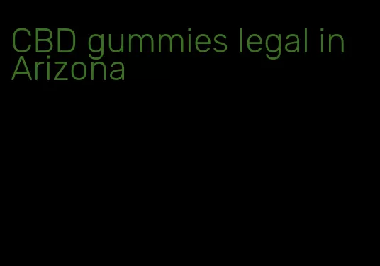 CBD gummies legal in Arizona