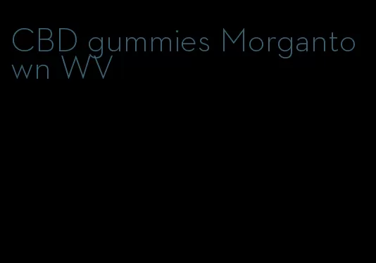 CBD gummies Morgantown WV