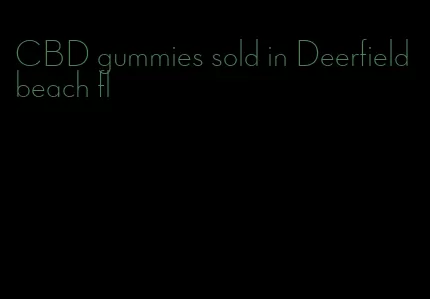 CBD gummies sold in Deerfield beach fl