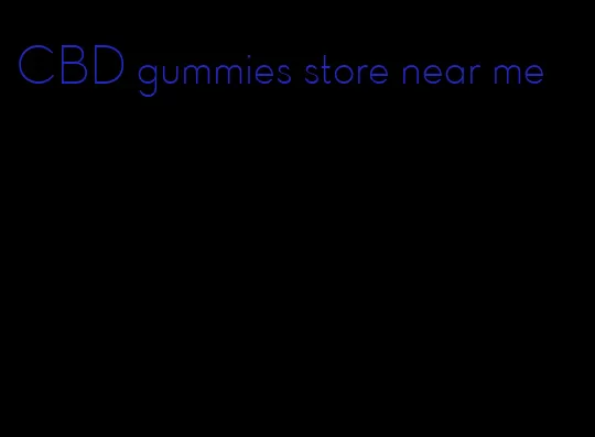 CBD gummies store near me