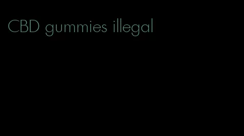 CBD gummies illegal