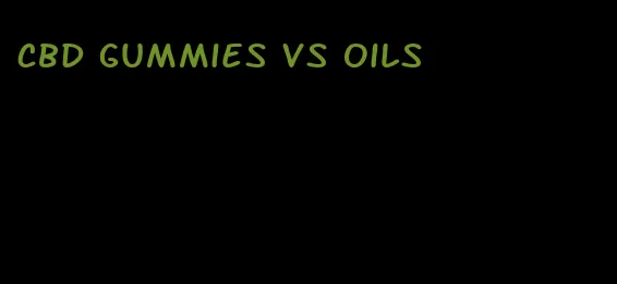 CBD gummies vs oils