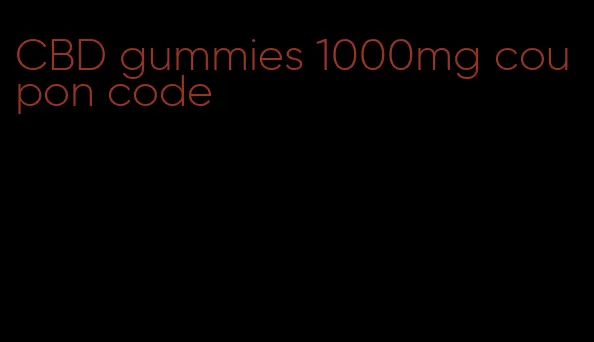 CBD gummies 1000mg coupon code