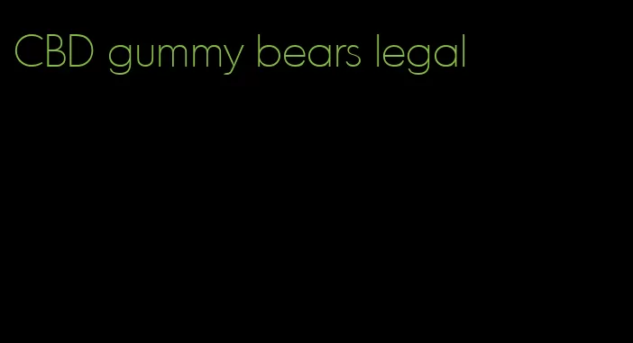 CBD gummy bears legal