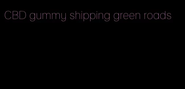 CBD gummy shipping green roads