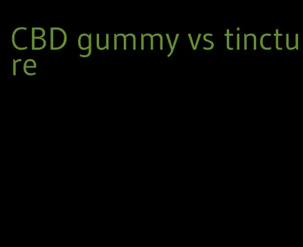 CBD gummy vs tincture