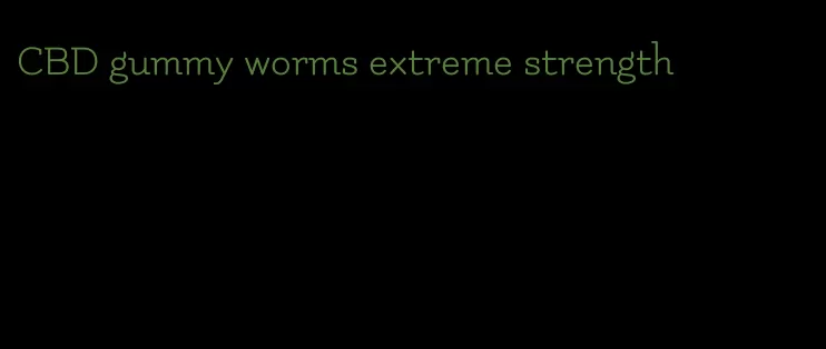 CBD gummy worms extreme strength