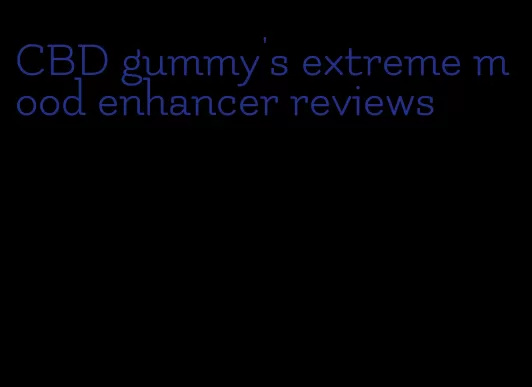 CBD gummy's extreme mood enhancer reviews