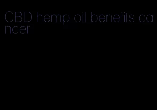 CBD hemp oil benefits cancer