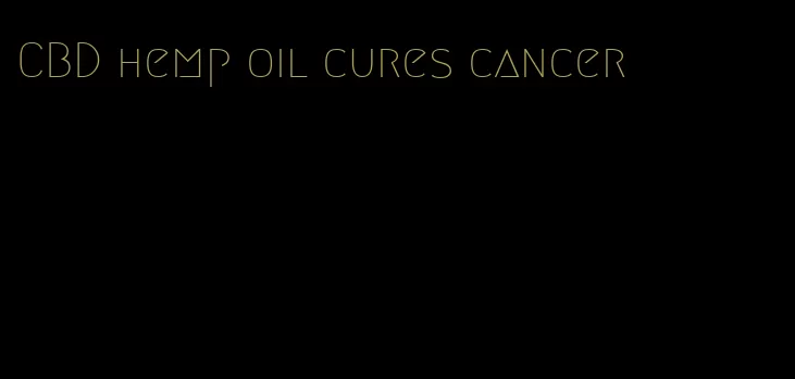 CBD hemp oil cures cancer