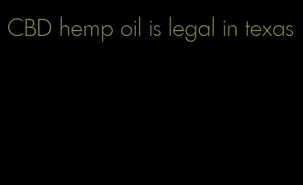 CBD hemp oil is legal in texas