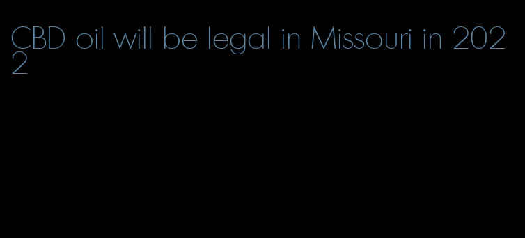 CBD oil will be legal in Missouri in 2022