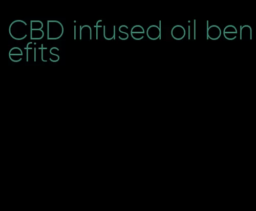 CBD infused oil benefits