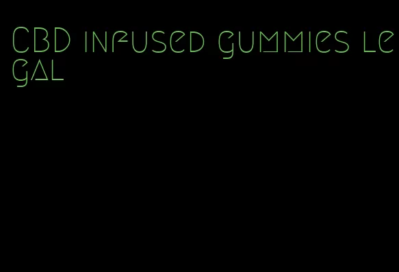 CBD infused gummies legal