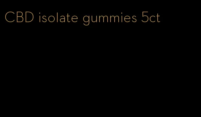 CBD isolate gummies 5ct