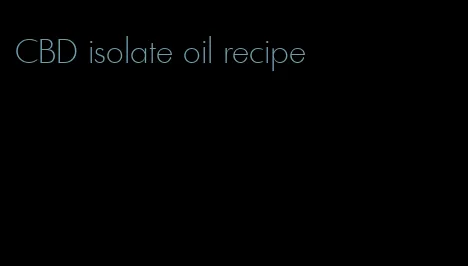 CBD isolate oil recipe