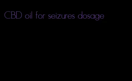 CBD oil for seizures dosage