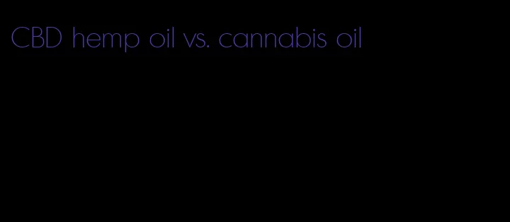 CBD hemp oil vs. cannabis oil