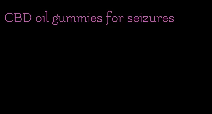 CBD oil gummies for seizures