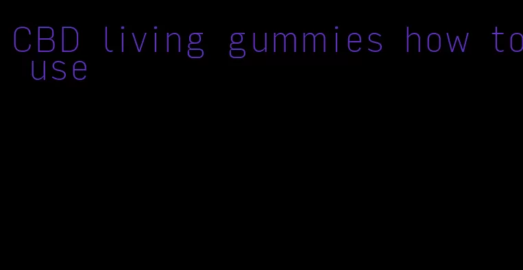 CBD living gummies how to use