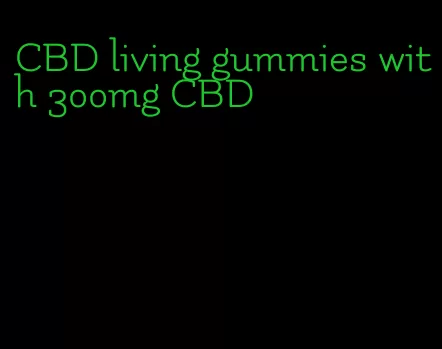 CBD living gummies with 300mg CBD