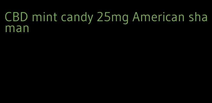 CBD mint candy 25mg American shaman