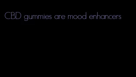 CBD gummies are mood enhancers