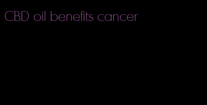 CBD oil benefits cancer