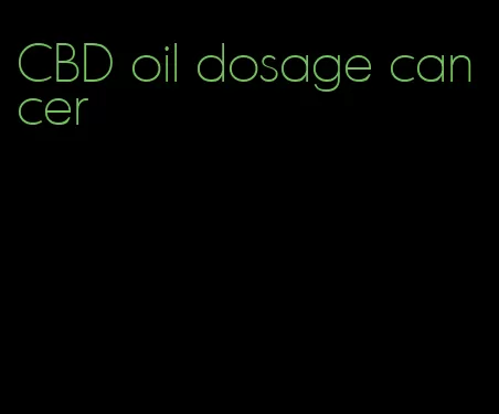 CBD oil dosage cancer