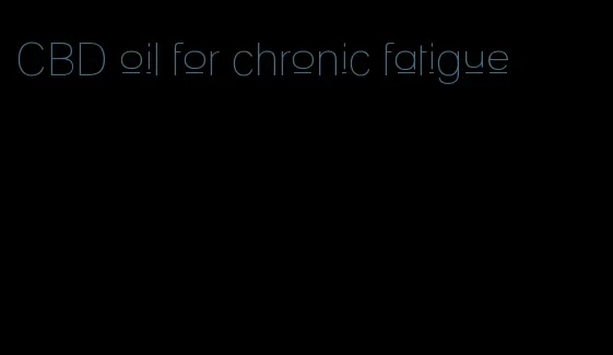 CBD oil for chronic fatigue