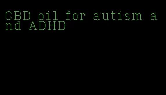 CBD oil for autism and ADHD