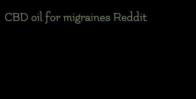 CBD oil for migraines Reddit