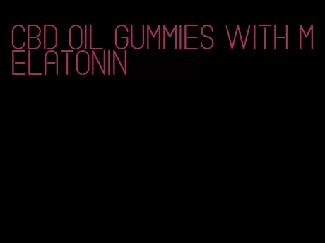 CBD oil gummies with melatonin