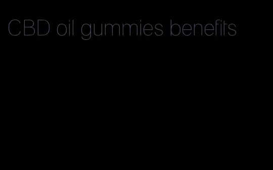 CBD oil gummies benefits