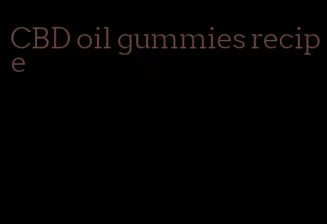 CBD oil gummies recipe