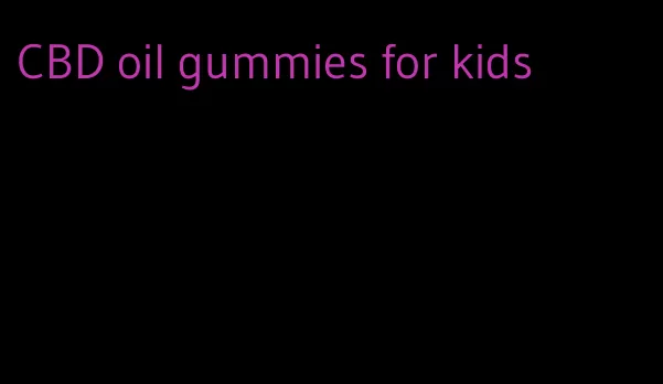 CBD oil gummies for kids