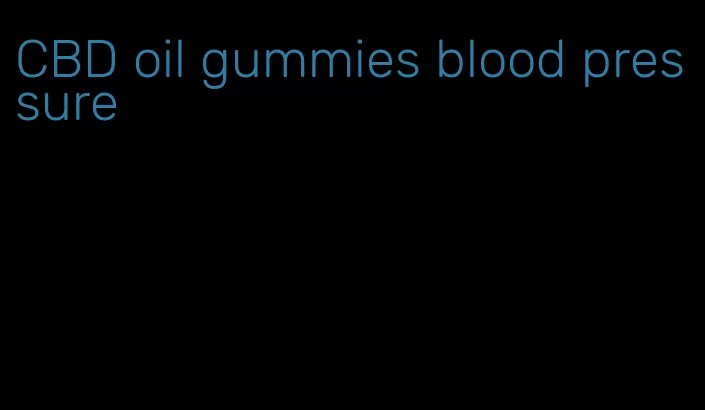 CBD oil gummies blood pressure