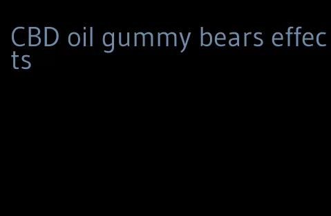 CBD oil gummy bears effects