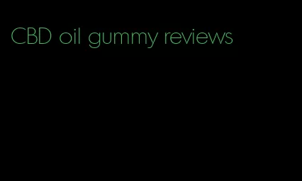 CBD oil gummy reviews