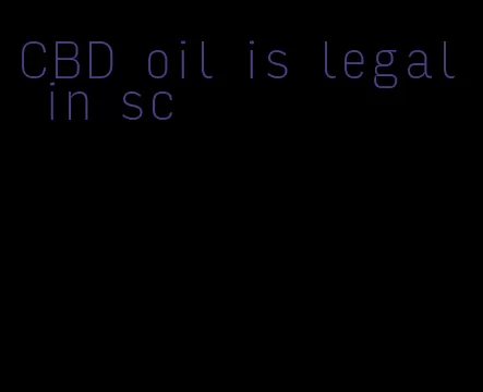 CBD oil is legal in sc