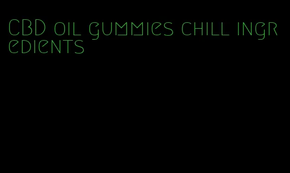 CBD oil gummies chill ingredients