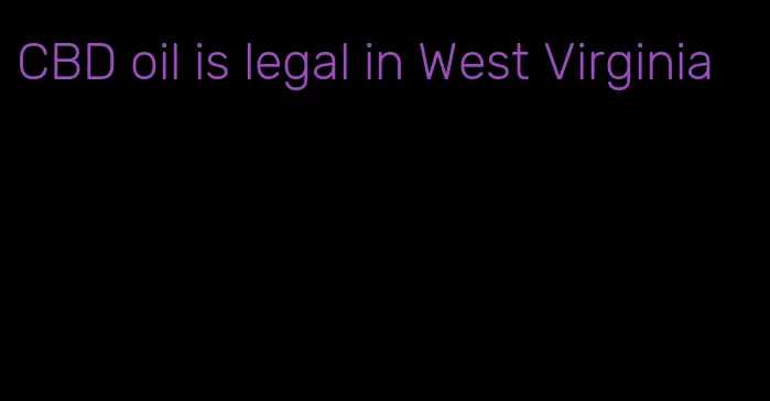 CBD oil is legal in West Virginia