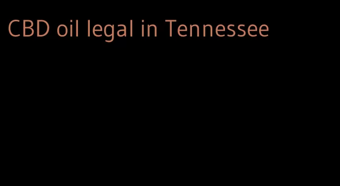 CBD oil legal in Tennessee