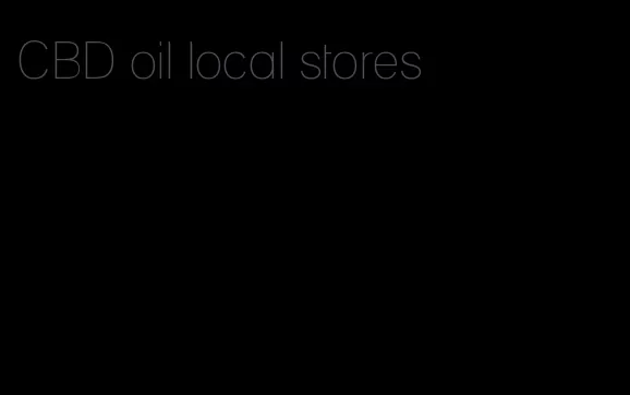 CBD oil local stores