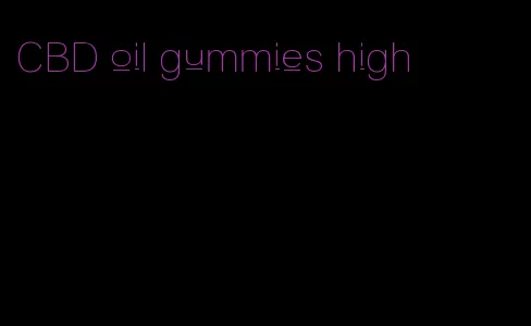 CBD oil gummies high