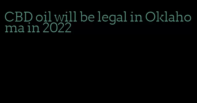 CBD oil will be legal in Oklahoma in 2022