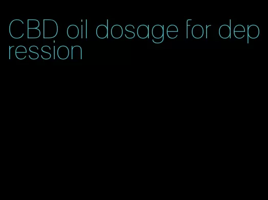 CBD oil dosage for depression